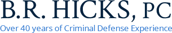 B.R. Hicks, PC Over 40 years of Criminal Defense Experience
